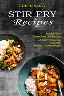 Stir Fry Recipes: Quick & Easy Gluten Free Low Recipes (A Stir Fry Cookbook Filled With Delicious Chicken Recipes)