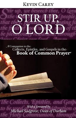 Stir Up, O Lord: A Companion to the Collects, Epistles, and Gospels in the Book of Common Prayer - Carey, Kevin