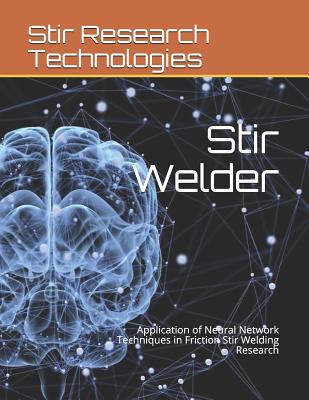 Stir Welder: Application of Neural Network Techniques in Friction Stir Welding Research - Jaiswal, Katyayani, and Mishra, Akshansh