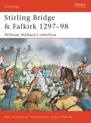 Stirling Bridge and Falkirk 1297-98: William Wallace's Rebellion - Armstrong, Peter, Frcp