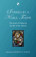 Stirred by a Noble Theme: The Book Of Psalms In The Life Of The Church