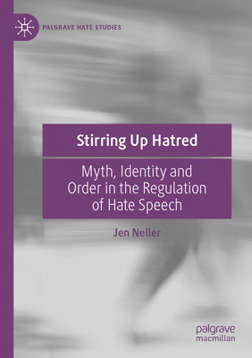 Stirring Up Hatred: Myth, Identity and Order in the Regulation of Hate Speech - Neller, Jen