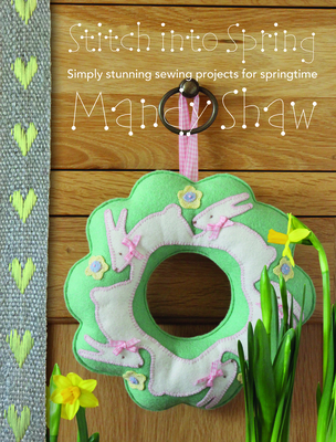 Stitch into Spring: Simply Stunning Sewing Projects for Springtime - Shaw, Mandy