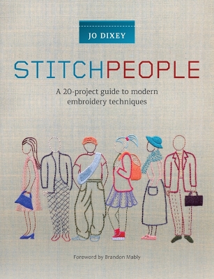 Stitch People: A 20-Project Guide to Modern Embroidery Techniques - Dixey, Jo, and Mably, Brandon (Foreword by)