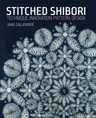 Stitched Shibori: Technique, Innovation, Pattern, Design - Callender, Jane