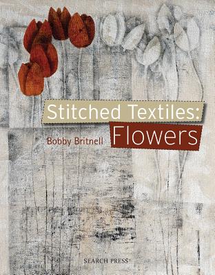 Stitched Textiles: Flowers - Britnell, Bobby