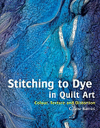 Stitching to Dye in Quilt Art: Colour, Texture and Distortion