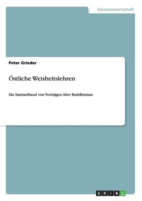 ?stliche Weisheitslehren: Ein Sammelband von Vortr?gen ?ber Buddhismus - Grieder, Peter