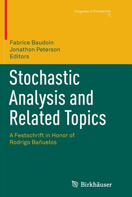 Stochastic Analysis and Related Topics: A Festschrift in Honor of Rodrigo Bauelos - Baudoin, Fabrice (Editor), and Peterson, Jonathon (Editor)