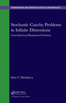 Stochastic Cauchy Problems in Infinite Dimensions: Generalized and Regularized Solutions - Melnikova, Irina V