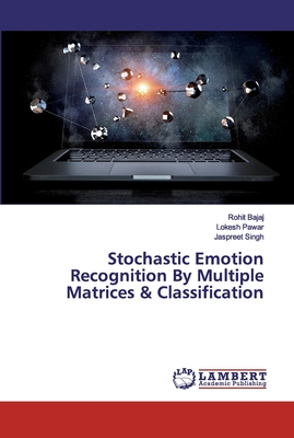 Stochastic Emotion Recognition By Multiple Matrices & Classification - Bajaj, Rohit, and Pawar, Lokesh, and Singh, Jaspreet