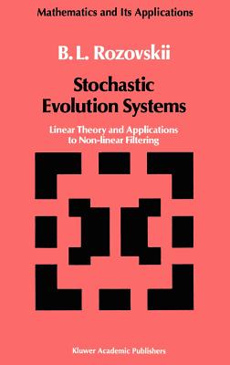 Stochastic Evolution Systems: Linear Theory and Applications to Non-Linear Filtering - Rozovskii, B L