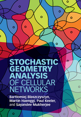 Stochastic Geometry Analysis of Cellular Networks - Blaszczyszyn, Bartlomiej, and Haenggi, Martin, Professor, and Keeler, Paul