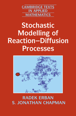 Stochastic Modelling of Reaction-Diffusion Processes - Erban, Radek, and Chapman, S. Jonathan