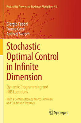 Stochastic Optimal Control in Infinite Dimension: Dynamic Programming and HJB Equations - Fabbri, Giorgio, and Gozzi, Fausto, and Swiech, Andrzej