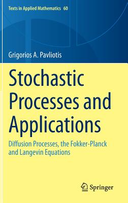 Stochastic Processes and Applications: Diffusion Processes, the Fokker-Planck and Langevin Equations - Pavliotis, Grigorios A
