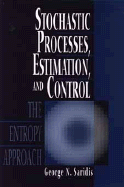 Stochastic Processes, Estimation, and Control: The Entropy Approach - Saridis, George N