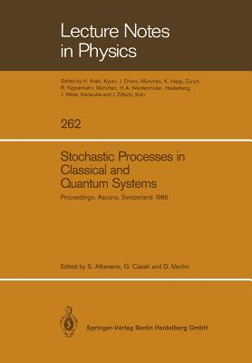 Stochastic Processes in Classical and Quantum Systems: Proceedings of the 1st Ascona-Como International Conference Held in Ascona, Ticino (Switzerland), June 24-29, 1985 - Albeverio, Sergio (Editor), and Casati, G. (Editor), and Merlini, D. (Editor)