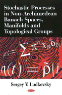 Stochastic Processes in Non-Archimedean Banach Spaces, Manifolds & Topological Groups