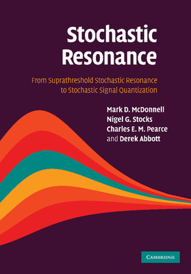 Stochastic Resonance: From Suprathreshold Stochastic Resonance to Stochastic Signal Quantization - McDonnell, Mark D., and Stocks, Nigel G., and Pearce, Charles E. M.