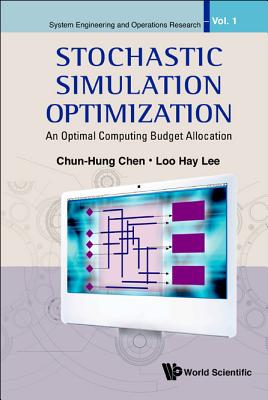 Stochastic Simulation Optimization: An Optimal Computing Budget Allocation - Chen, Chun-Hung, and Lee, Loo Hay