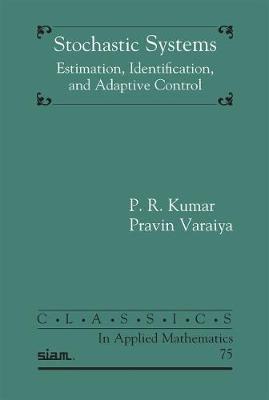 Stochastic Systems: Estimation, Identification, and Adaptive Control - Kumar, P. R., and Varaiya, Pravin