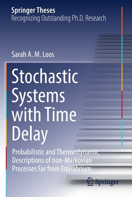 Stochastic Systems with Time Delay: Probabilistic and Thermodynamic Descriptions of non-Markovian Processes far From Equilibrium - Loos, Sarah A.M.