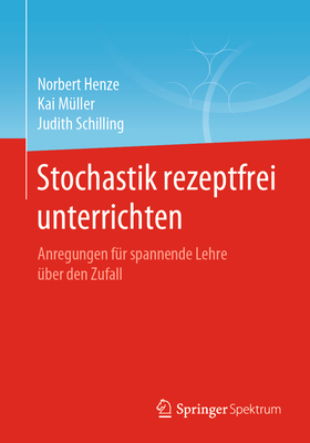 Stochastik Rezeptfrei Unterrichten: Anregungen Fr Spannende Lehre ber Den Zufall - Henze, Norbert, and Mller, Kai, and Schilling, Judith