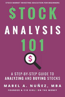 Stock Analysis 101: A Step by Step Guide to Analyzing and Buying Stocks - Nunez, Mabel a