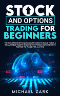 Stock and Options Trading for Beginners: The Comprehensive Quickstart Guide To Build Today A Remarkable Passive Income With Forex Using Secrets Tactics To Trade For A Living