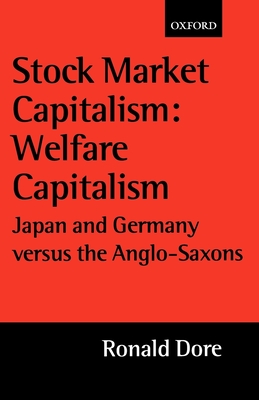 Stock Market Capitalism: Welfare Capitalism: Japan and Germany Versus the Anglo-Saxons - Dore, Ronald Philip