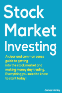 Stock Market Investing: A Clear and Common Sense Guide to Getting Into the Stock Market and Making Money Day Trading.