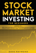 Stock Market Investing for Beginners: 6 Books in 1: Best Strategies and Tactics for Building Income by Trading Stocks, Bonds, Options, Forex, Cryptocurrencies, and more