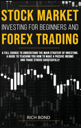 Stock Market Investing for Beginners and Forex Trading: A full course to understand the main strategy of investing. A guide to teaching you how to make a passive income and trade stocks successfully