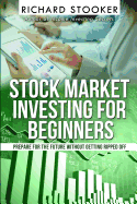 Stock Market Investing for Beginners: How Anyone Can Have a Wealthy Retirement by Ignoring Much of the Standard Advice and Without Wasting Time or Getting Scammed - Stooker, Richard