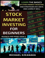 Stock Market Investing For Beginners: Learn The Basics Of Stock Market Investing And Strategies In 5 Days And Learn It Well
