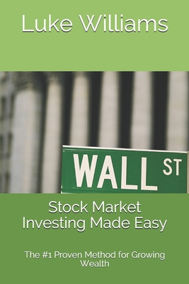 Stock Market Investing Made Easy: The #1 Proven Method for Growing Wealth - Williams, Luke