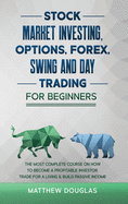 Stock Market Investing, Options, Forex, Swing and Day Trading for Beginners: 5 in 1: The MOST COMPLETE COURSE on How to Become a Profitable Investor, TRADE FOR A LIVING & Build PASSIVE INCOME