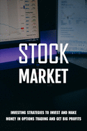 Stock Market: Investing Strategies To Invest And Make Money In Options Trading And Get Big Profits: Stock Investing For Beginners