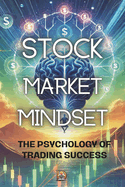 Stock Market Mindset: The Psychology of Trading Success