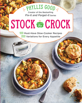 Stock the Crock: 100 Must-Have Slow-Cooker Recipes, 200 Variations for Every Appetite - Good, Phyllis
