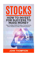 Stocks: How to Invest For Success To Make Money - Day Trading, Stock Trading, Penny Stocks, Stock Market & Other Investing Basics