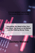 STOCKS MARKET INVESTING The Easiest Beginner's Guide: Everything You Need to Buy Your First Stock, Get Smart on the Market and Start Making Money Today