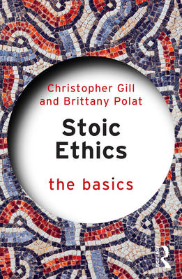 Stoic Ethics: The Basics - Gill, Christopher, and Polat, Brittany