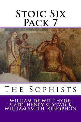 Stoic Six Pack 7: The Sophists - Plato, and Hyde, William De Witt