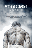 Stoicism in Modern Life: Beginners guide to master the art of self discipline, mental toughness and perseverance daily boosting confidence through the Marcus Aurelius way to achieve emotional freedom