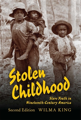 Stolen Childhood, Second Edition: Slave Youth in Nineteenth-Century America - King, Wilma