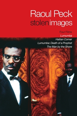 Stolen Images: Lumumba and the Early Films of Raoul Peck - Peck, Raoul, and Tavernier, Bertrand (Foreword by), and Temerson, Catherine (Translated by)