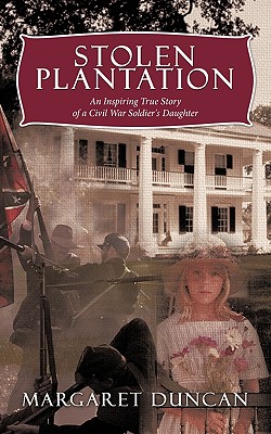 Stolen Plantation: An Inspiring True Story of a Civil War Soldier's Daughter - Duncan, Margaret