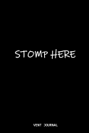 Stomp Here Vent Journal: Rage Page a Journal for the Bad Days